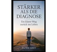 Stärker als die Diagnose: Ein klarer Weg zurück ins Leben (Die Taiwa-Methode - Gesundheit bewusst gestalten)