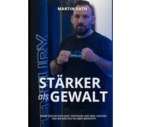 Stärker als Gewalt: WAHRE GESCHICHTEN EINES TÜRSTEHERS und mma- Fighters - und wie man sich im leben behauptet