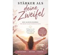 Stärker als meine Zweifel: Das Glücksjournal für mehr Selbstbewusstsein - 90 Tage für Selbstvertrauen, Selbstliebe, innere Stärke und Lebensfreude