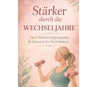 Stärker durch die Wechseljahre: Das 8-Wochen-Kraftprogramm für Frauen 45+ - zuhause Muskeln aufbauen, Gelenke schützen und Energie zurückgewinnen. Mit Übungslexikon, Workbook und Tracker