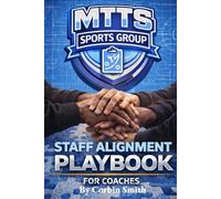 Staff Alignment Playbook for Coaches: Aligning Coaches, Establishing Standards, and Building a Championship Culture from the Inside Out (THE MTTS LEADERSHIP & CULTURE SYSTEM™)