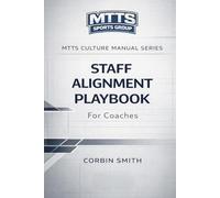 Staff Alignment Playbook for Coaches: Aligning Coaches, Establishing Standards, and Building a Championship Culture from the Inside Out (THE MTTS LEADERSHIP & CULTURE SYSTEM™)