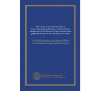 Staff report of the Subcommittee on Labor-Management Relations on the effects of budget cuts on the Bureau of Labor Statistics and proposed changes in ... together with minority staff views