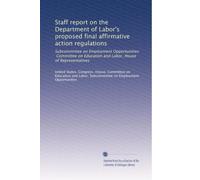 Staff report on the Department of Labor's proposed final affirmative action regulations: Subcommittee on Employment Opportunities, Committee on Education and Labor, House of Representatives