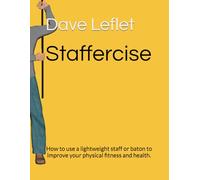 Staffercise: How to use a lightweight staff or baton to improve your physical fitness and health.