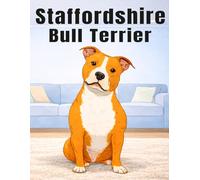 Staffordshire Bull Terrier: Amazing Dog Coloring Book Featuring Strong, Loyal Dogs, Playful Moments, and Heartwarming Scenes for Relaxation, Stress Relief, and Creative Fun (My Cute Dogs Collection)