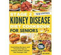 Stage 2 Kidney Disease Diet Cookbook For Seniors: Nourishing Recipes and Practical Tips to Support Kidney Health and Manage CKD