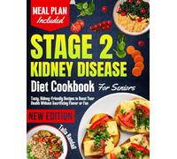 Stage 2 Kidney Disease Diet Cookbook For Seniors: Tasty, Kidney-Friendly Recipes to Boost Your Health Without Sacrificing Flavor or Fun