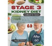 Stage 3 Kidney Diet Cookbook for Seniors: The Complete 30-Day Meal Plan and Easy, Delicious Recipes to Manage CKD, Slow Progression, and Support Strong Renal Function After 60