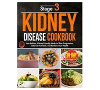 Stage 3 Kidney Disease Cookbook: Low-Sodium, Kidney-Friendly Meals to Slow Progression, Balance Nutrients, and Reclaim Your Health