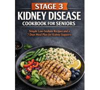 STAGE 3 KIDNEY DISEASE COOKBOOKS FOR SENIOR: Simple Low-Sodium Recipes and a 7 Days Meal Plan for Kidney Support