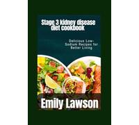 Stage 3 kidney disease diet cookbook: Delicious Low-Sodium Recipes for Better Living