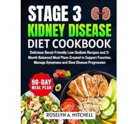 Stage 3 Kidney Disease Diet Cookbook: Delicious Renal-Friendly Low-Sodium Recipes and 3-Month Balanced Meal Plans Created to Support Function, Manage Symptoms and Slow Disease Progression