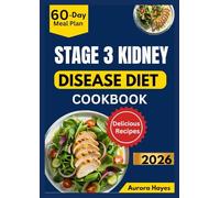STAGE 3 KIDNEY DISEASE DIET COOKBOOK: Easy-to-Prepare Recipes with a 60-Day Meal Plan