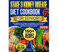 Stage 3 Kidney Disease Diet Cookbook for Seniors: 150+ Delicious Low-Sodium, Low-Potassium, Low-Phosphorus Recipes to Manage CKD and Boost Energy | with 30-Day Meal Plan & Complete Food List