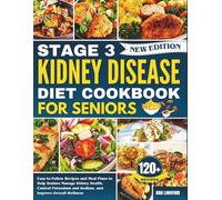 Stage 3 Kidney Disease Diet Cookbook For Seniors: Easy-to-Follow Recipes and Meal Plans to Help Seniors Manage Kidney Health, Control Potassium and Sodium, and Improve Overall Wellness