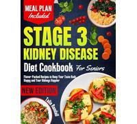 Stage 3 Kidney Disease Diet Cookbook For Seniors: Flavor-Packed Recipes to Keep Your Taste Buds Happy and Your Kidneys Happier