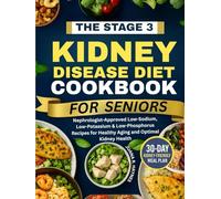 Stage 3 Kidney Disease Diet Cookbook for Seniors: Nephrologist-Approved Low-Sodium, Low-Potassium & Low-Phosphorus Recipes for Healthy Aging and Optimal Kidney Health (CKD Meal Solutions)