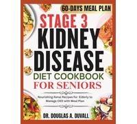 STAGE 3 KIDNEY DISEASE DIET COOKBOOK FOR SENIORS: Nourishing Renal Recipes for Elderly to Manage CKD with Meal Plan