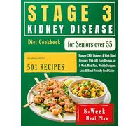 Stage 3 Kidney Disease Diet Cookbook for Seniors Over 55: Manage CKD, Diabetes & High Blood Pressure with 501 Easy Recipes, an 8-Week Meal Plan, Weekly Shopping Lists & Renal-Friendly Food Guide