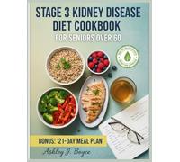 STAGE 3 KIDNEY DISEASE DIET COOKBOOK FOR SENIORS OVER 60: A 21-Day Meal Plan and 80+ Easy Kidney-Friendly Recipes to Manage Stage 3 CKD, Boost Energy, and Support Longevity After 60