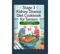STAGE 3 KIDNEY DISEASE DIET COOKBOOK FOR SENIORS: Quick & Delicious Low-Sodium, Low-Potassium, Low-Phosphorus Recipes For Managing CKD