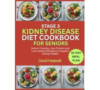 STAGE 3 KIDNEY DISEASE DIET COOKBOOK FOR SENIORS: Senior-Friendly, Low-Protein and Low-Sodium Recipes to Support Kidney Health