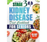 Stage 3 kidney disease diet cookbook for seniors: Simplify Kidney Care With Clear Meal Plans, a 49-Day Guided Program, and Recipes Designed to Make Living With CKD Less Stressful and More Hopeful