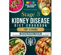 Stage 3 Kidney Disease Diet Cookbook For Seniors: The Scientifically-Backed Guide to Slow Progression. Includes Easy-to-Follow Meal Plans, and Low Sodium, Potassium & Phosphorus Recipes for CKD.