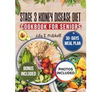 Stage 3 Kidney Disease Diet Cookbook for Seniors: Transform Your Health with 30-Day Meal Plans, Low-Sodium Recipes, and Nutritional Tips to Support CKD and Slow Disease Progression