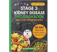 Stage 3 Kidney Disease Diet Cookbook with Air Fryer Recipes: Easy, Healthy, with Delicious Plant-Based Meals and a 40-Day Meal Plan Low in Sodium, Potassium, and Phosphorus to Manage CKD