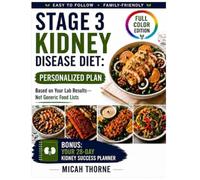 Stage 3 Kidney Disease Diet Personalized Plan: Discover How to Confidently Choose Every Meal Using Your Lab Results with 30-Day Meal Plans, Grocery Guides, Nutrition Tables, and 16 CKD Recipes