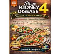 Stage 4 Kidney Disease Cookbook for Seniors over 60: Low-Sodium, Low-Potassium, Low-Phosphorus Kidney-Friendly Recipes with 60-Day Meal Plan to Help ... and Support Renal Health (CKD Meal Solutions)