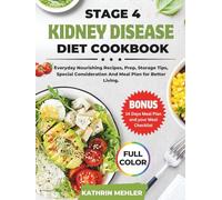 Stage 4 Kidney Disease Diet Cookbook: Everyday Nourishing Recipes, Prep, Storage Tips, Special Consideration And Meal Plan for Better Living
