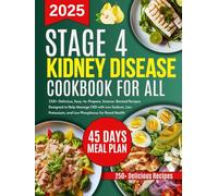 Stage 4 Kidney Disease Diet Cookbook for all: 250+ Delicious, Easy-to-Prepare, Science-Backed Recipes Designed to Help Manage CKD with Low Sodium, Low ... for Renal Health (Living well with CKD)