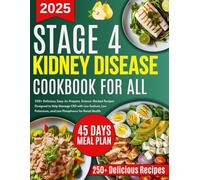 Stage 4 Kidney Disease Diet Cookbook for all: 250+ Delicious, Easy-to-Prepare, Science-Backed Recipes Designed to Help Manage CKD with Low Sodium, Low ... for Renal Health (Living well with CKD)