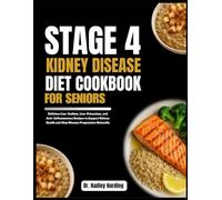 STAGE 4 KIDNEY DISEASE DIET COOKBOOK FOR SENIORS: Delicious Low-Sodium, Low-Potassium, and Anti-Inflammatory Recipes to Support Kidney Health and Slow Disease Progression Naturally