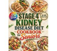 Stage 4 Kidney Disease Diet Cookbook for Seniors: Discover Simple, Budget-Friendly Recipes with Actual Potassium and Phosphorus Values, Making Every Meal Tasty and Easy to Manage for Stage 4 CKD
