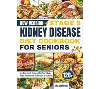 Stage 5 Kidney Disease Diet Cookbook For Seniors: Easy, Renal-Friendly Recipes and Meal Plans to Manage Dialysis, Enhance Health, and Rediscover the Joy of Eating