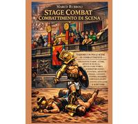 STAGE COMBAT - COMBATTIMENTO DI SCENA: VADEMECUM PER LE SCENE DI COMBATTIMENTO (Collana di Scherma Storica)