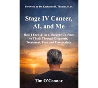 Stage IV Cancer, AI, and Me: How I Used AI as a Thought Co-Pilot to Think Through Diagnosis, Treatment, Fear, and Uncertainty
