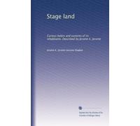 Stage land: Curious habits and customs of its inhabitants. Described by Jerome K. Jerome