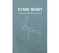Stage Ready: A Performer’s Show Journal for Theater, Dance, Musical Theater & Singing Performances