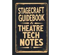 Stagecraft Guidebook & Theatre Tech Notes: Includes Extensive Technical, Construction, Lighting and Sound Terms and Meanings | The Ultimate Backstage Handbook
