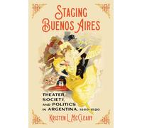 Staging Buenos Aires: Theater, Society, and Politics in Argentina, 1860-1920 (Pitt Latin American Series)