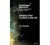 Staging Class Conflict in the UK (Elements in Theatre, Performance and the Political)
