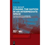 Staging the Nation in an Intermediate Space: Cultural Policy in Luxembourg and the State Museums (1918-1974): 3 (Studien zur transnationalen Zeitgeschichte Luxemburgs, 3)