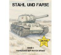 Stahl und Farbe - Fahrzeuge der Roten Armee: Geschichte zum Ausmalen