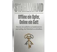 STAHLWAND Offline ein Opfer, Online ein Gott: Warum ich aufhörte zu funktionieren und anfing, die Wahrheit zu schreiben.