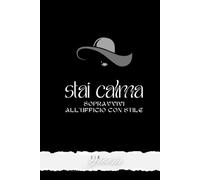 Stai calma! Sopravvivi all’Ufficio con Stile: Idee regalo divertenti, simpatiche e spiritose per le colleghe di lavoro - Per ogni donna d’ufficio e ogni scrivania!